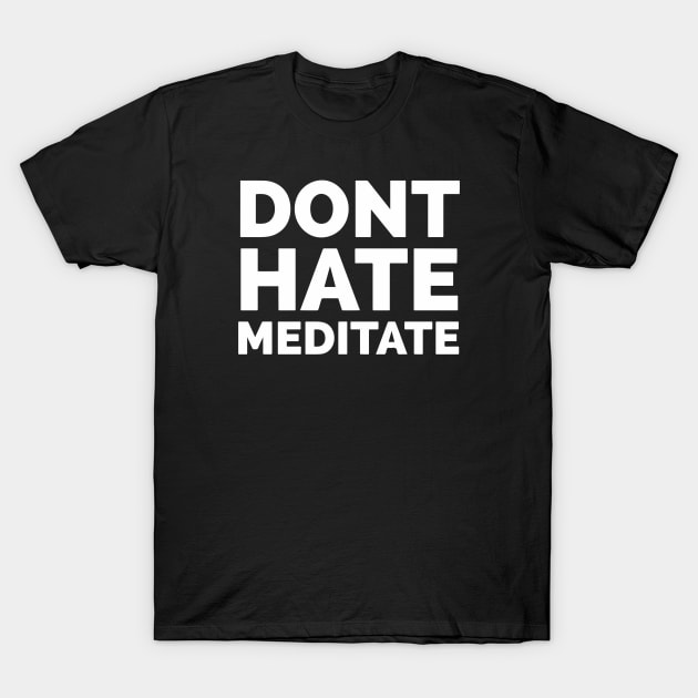 Don’t Hate Meditate T-Shirt by Red Wolf Rustics And Outfitters